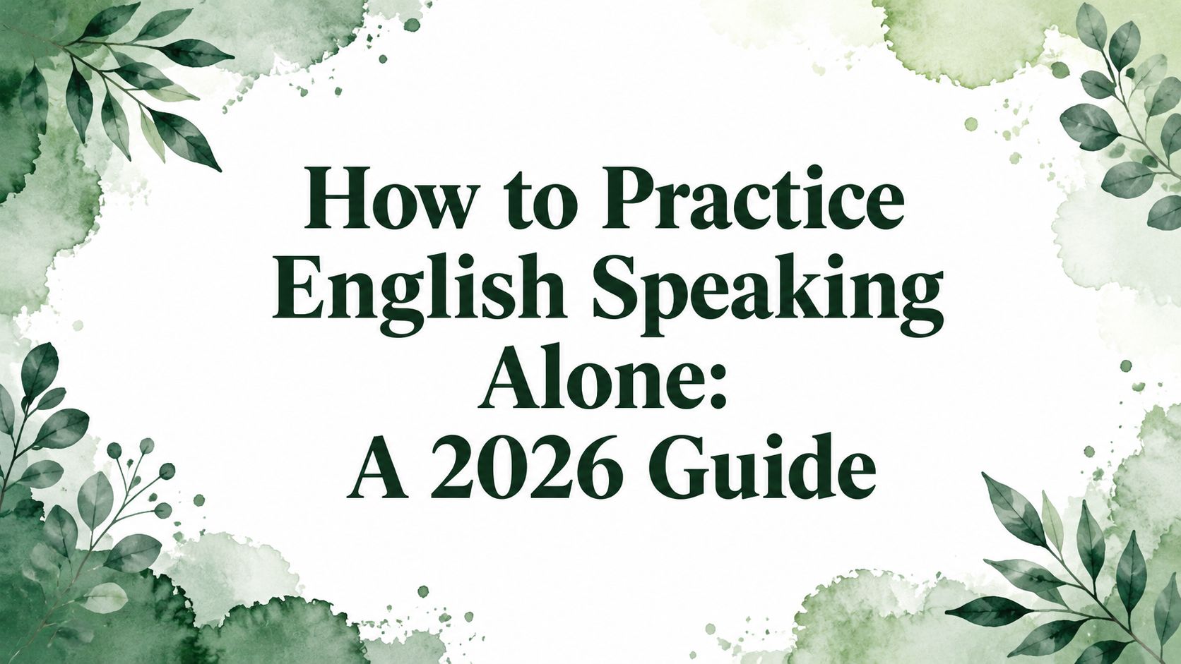 How to Practice English Speaking Alone: A 2026 Guide