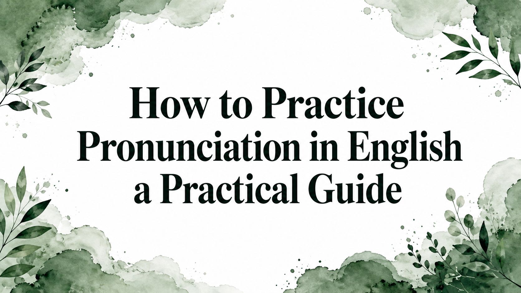 How to Practice Pronunciation in English a Practical Guide